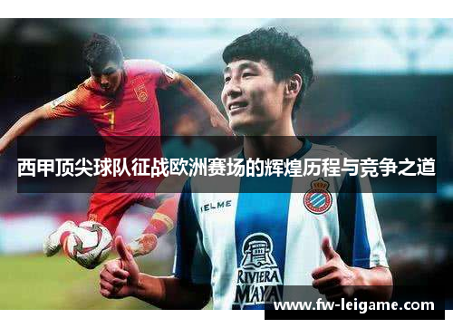 西甲顶尖球队征战欧洲赛场的辉煌历程与竞争之道