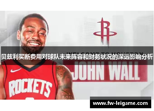 贝兹利买断费用对球队未来阵容和财务状况的深远影响分析
