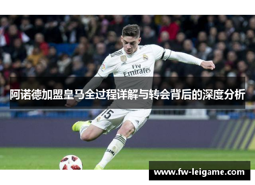 阿诺德加盟皇马全过程详解与转会背后的深度分析