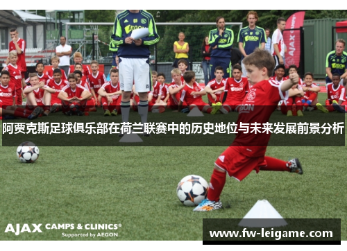 阿贾克斯足球俱乐部在荷兰联赛中的历史地位与未来发展前景分析