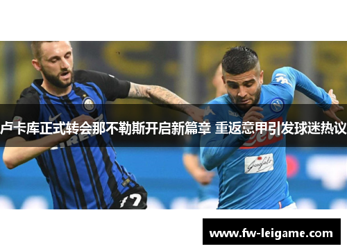 卢卡库正式转会那不勒斯开启新篇章 重返意甲引发球迷热议