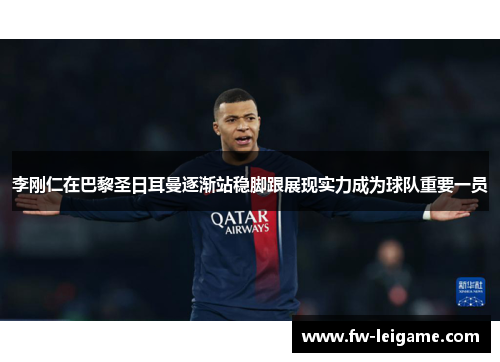 李刚仁在巴黎圣日耳曼逐渐站稳脚跟展现实力成为球队重要一员